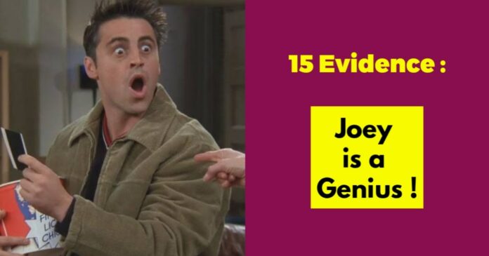 15 evidences to prove joey is a genius