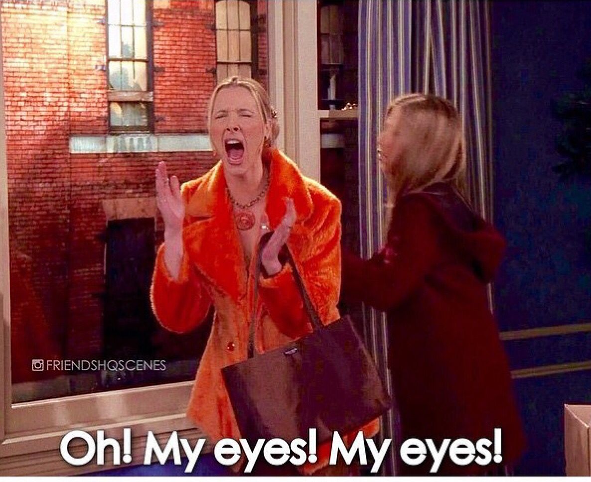 my eyes my eyes dialogue by phoebe buffay when she sees monica and chandler